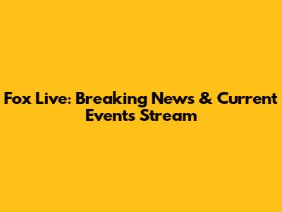 Fox Live: Breaking News & Current Events Stream