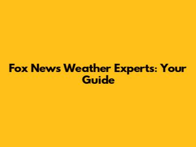 Fox News Weather Experts: Your Guide