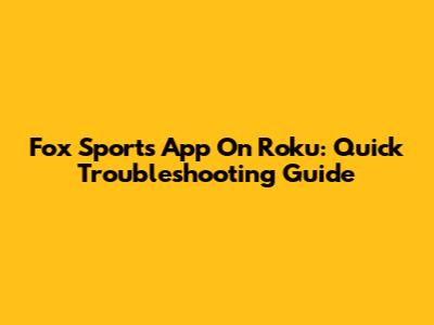 Fox Sports App On Roku: Quick Troubleshooting Guide