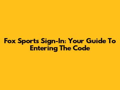 Fox Sports Sign-In: Your Guide To Entering The Code
