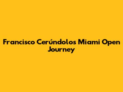 Francisco Cerúndolo's Miami Open Journey