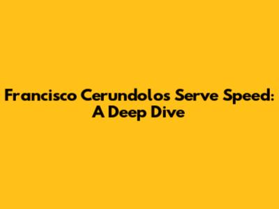 Francisco Cerundolo's Serve Speed: A Deep Dive