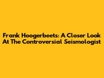 Frank Hoogerbeets: A Closer Look At The Controversial Seismologist