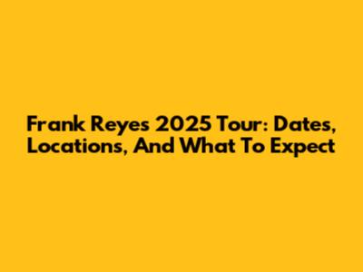 Frank Reyes 2025 Tour: Dates, Locations, And What To Expect