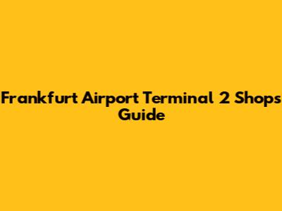 Frankfurt Airport Terminal 2 Shops Guide