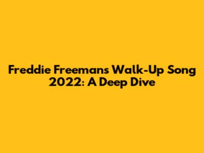 Freddie Freeman's Walk-Up Song 2022: A Deep Dive