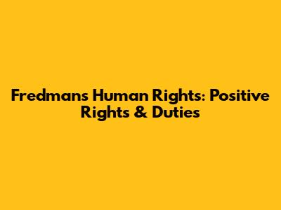 Fredman's Human Rights: Positive Rights & Duties