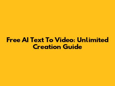 Free AI Text To Video: Unlimited Creation Guide