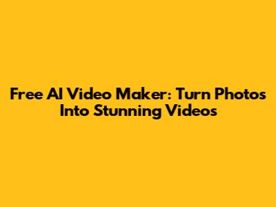Free AI Video Maker: Turn Photos Into Stunning Videos