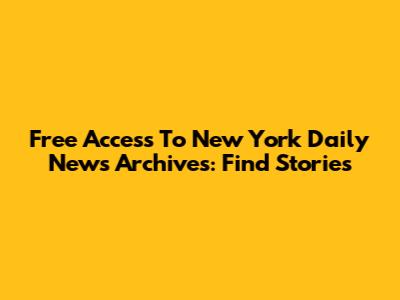 Free Access To New York Daily News Archives: Find Stories