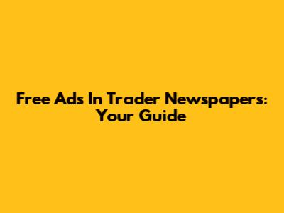 Free Ads In Trader Newspapers: Your Guide