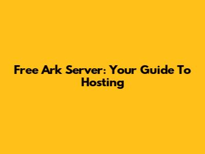 Free Ark Server: Your Guide To Hosting