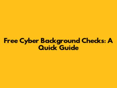 Free Cyber Background Checks: A Quick Guide