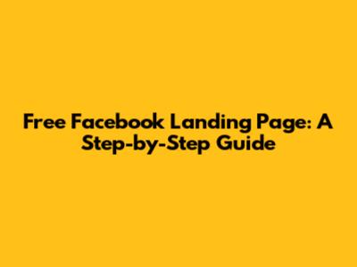 Free Facebook Landing Page: A Step-by-Step Guide