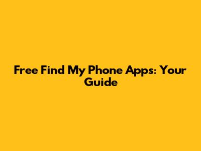 Free Find My Phone Apps: Your Guide
