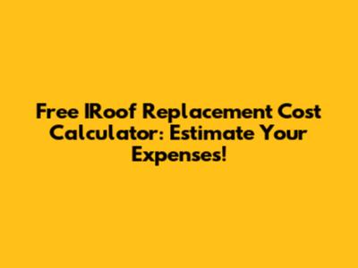 Free IRoof Replacement Cost Calculator: Estimate Your Expenses!