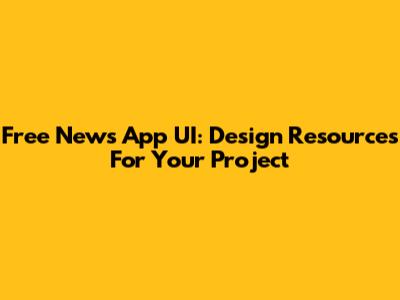 Free News App UI: Design Resources For Your Project