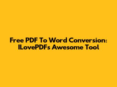 Free PDF To Word Conversion: ILovePDF's Awesome Tool