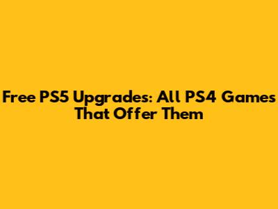 Free PS5 Upgrades: All PS4 Games That Offer Them