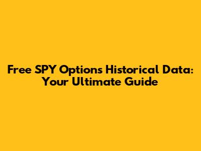 Free SPY Options Historical Data: Your Ultimate Guide