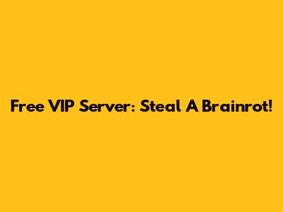 Free VIP Server: Steal A Brainrot!