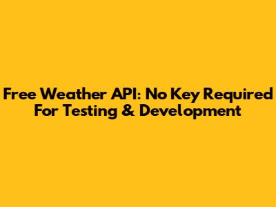 Free Weather API: No Key Required For Testing & Development
