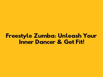 Freestyle Zumba: Unleash Your Inner Dancer & Get Fit!