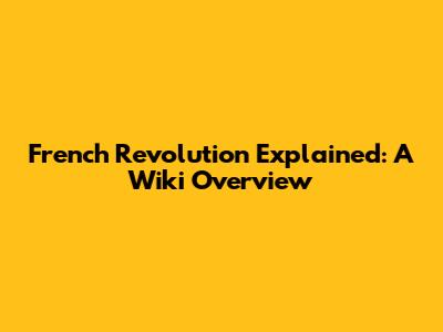French Revolution Explained: A Wiki Overview