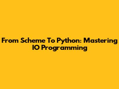 From Scheme To Python: Mastering IO Programming