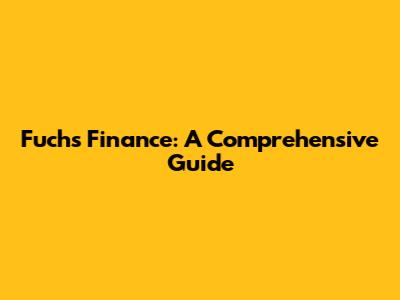 Fuchs Finance: A Comprehensive Guide