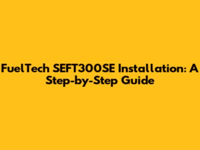 FuelTech SEFT300SE Installation: A Step-by-Step Guide