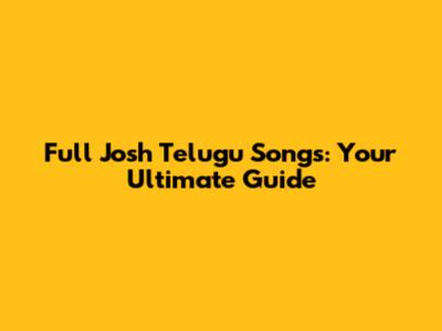 Full Josh Telugu Songs: Your Ultimate Guide