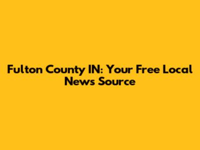 Fulton County IN: Your Free Local News Source