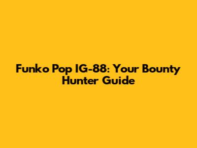 Funko Pop IG-88: Your Bounty Hunter Guide