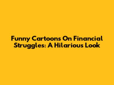 Funny Cartoons On Financial Struggles: A Hilarious Look