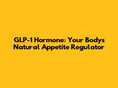 GLP-1 Hormone: Your Body's Natural Appetite Regulator