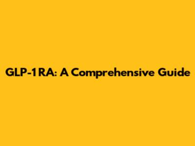 GLP-1 RA: A Comprehensive Guide