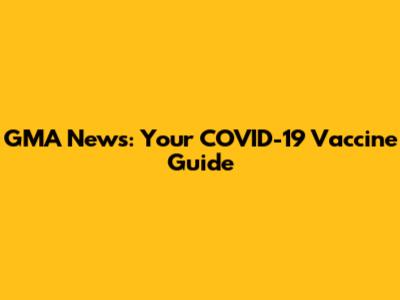 GMA News: Your COVID-19 Vaccine Guide