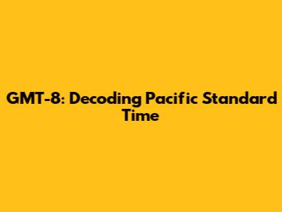 GMT-8: Decoding Pacific Standard Time