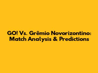 GO! Vs. Grêmio Novorizontino: Match Analysis & Predictions
