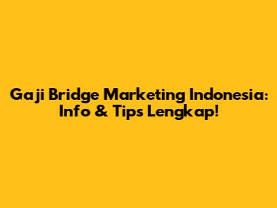 Gaji Bridge Marketing Indonesia: Info & Tips Lengkap!