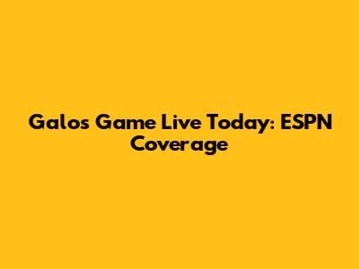 Galo's Game Live Today: ESPN Coverage