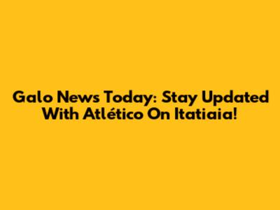 Galo News Today: Stay Updated With Atlético On Itatiaia!