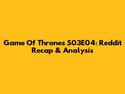 Game Of Thrones S03E04: Reddit Recap & Analysis