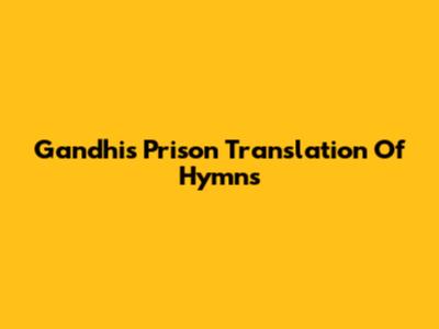 Gandhi's Prison Translation Of Hymns