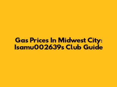 Gas Prices In Midwest City: Isamu002639's Club Guide