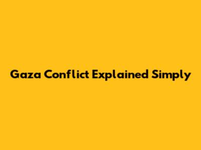 Gaza Conflict Explained Simply