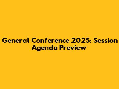 General Conference 2025: Session Agenda Preview