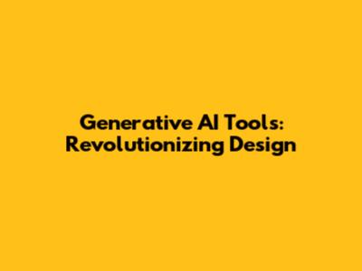 Generative AI Tools: Revolutionizing Design