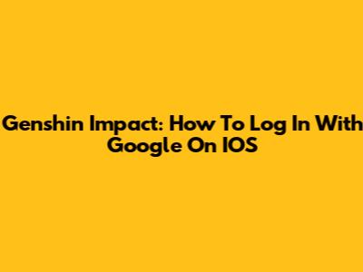 Genshin Impact: How To Log In With Google On IOS